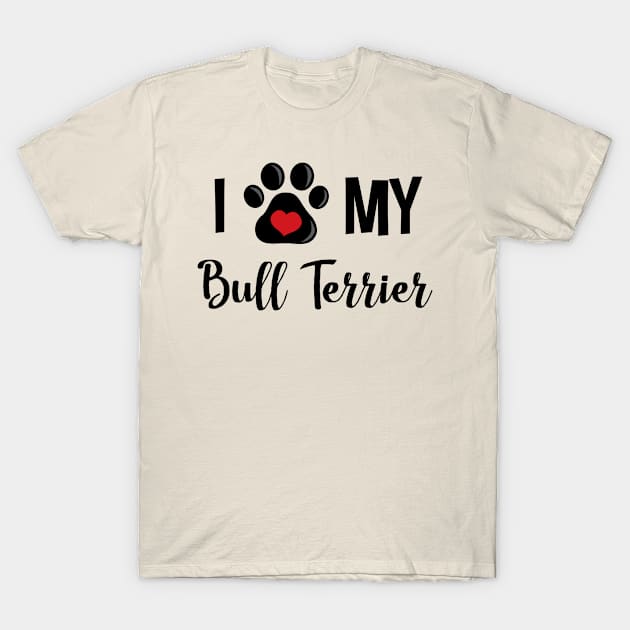 I Love My Bull Terrier T-Shirt by InspiredQuotes